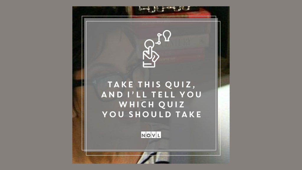 The NOVL Blog, Featured Image for Article: Take this quiz, and I'll tell you which quiz you should take