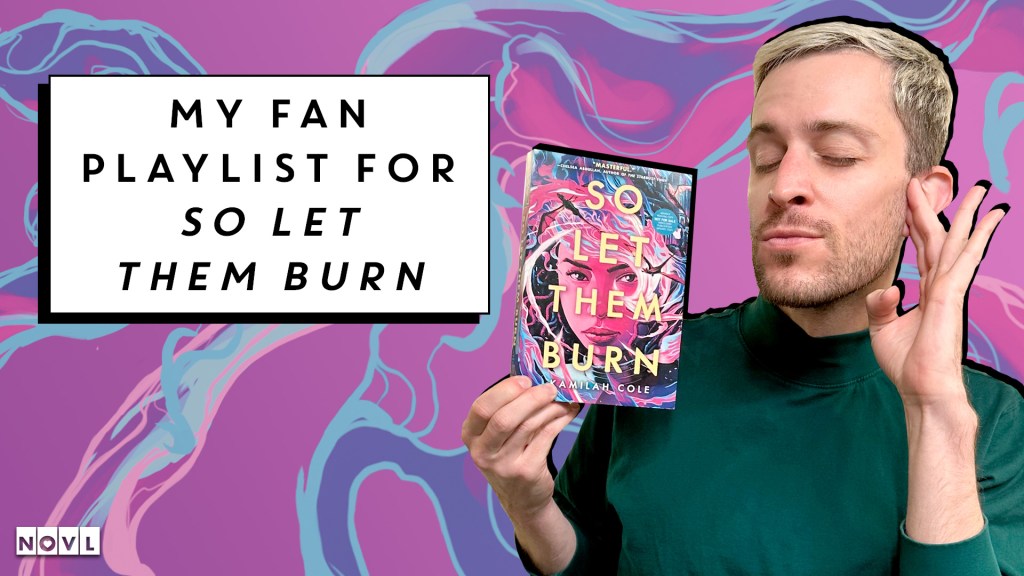 The NOVL Blog, Featured Image for Article: My Fan Playlist for So Let Them Burn